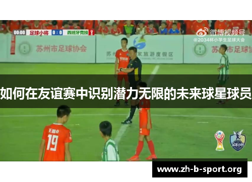 如何在友谊赛中识别潜力无限的未来球星球员