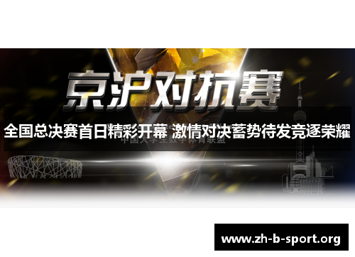 全国总决赛首日精彩开幕 激情对决蓄势待发竞逐荣耀