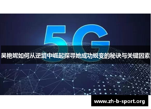 吴艳妮如何从逆境中崛起探寻她成功蜕变的秘诀与关键因素 吴艳妮如何从逆境中崛起探寻她成功蜕变的秘诀与关键因素