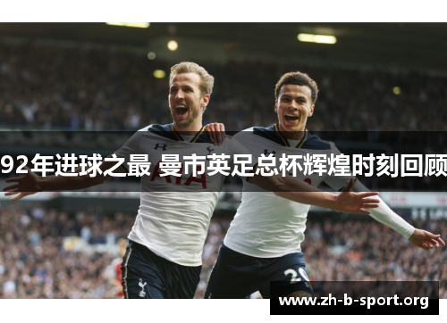 92年进球之最 曼市英足总杯辉煌时刻回顾