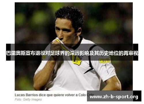 巴里奥斯宣布退役对足球界的深远影响及其历史地位的再审视