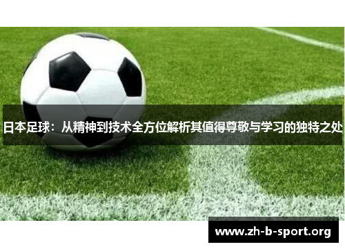 日本足球：从精神到技术全方位解析其值得尊敬与学习的独特之处
