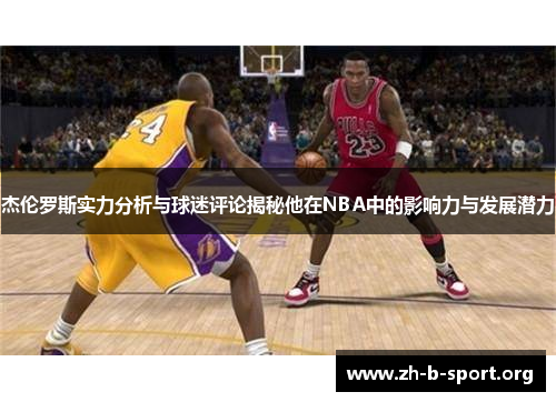 杰伦罗斯实力分析与球迷评论揭秘他在NBA中的影响力与发展潜力