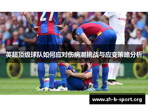 英超顶级球队如何应对伤病潮挑战与应变策略分析