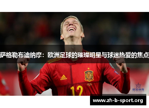 萨格勒布迪纳摩：欧洲足球的璀璨明星与球迷热爱的焦点