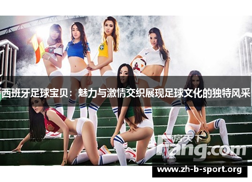 西班牙足球宝贝：魅力与激情交织展现足球文化的独特风采