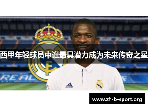 西甲年轻球员中谁最具潜力成为未来传奇之星