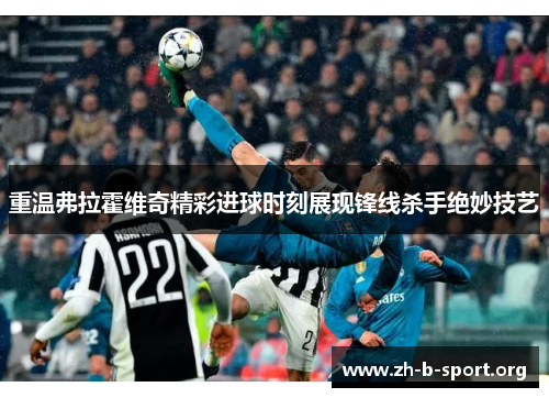 重温弗拉霍维奇精彩进球时刻展现锋线杀手绝妙技艺