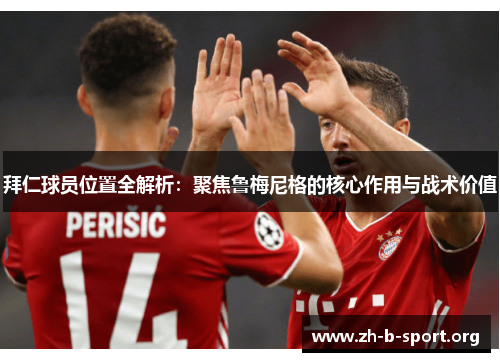 拜仁球员位置全解析：聚焦鲁梅尼格的核心作用与战术价值