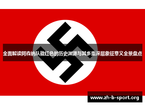 全面解读阿森纳队徽红色的历史渊源与其多重深层象征意义全景盘点 全面解读阿森纳队徽红色的历史渊源与其多重深层象征意义全景盘点